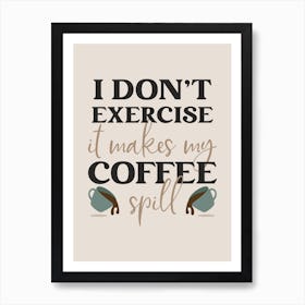 I Don't Exercise It Makes My Coffee Spill 1 Art Print