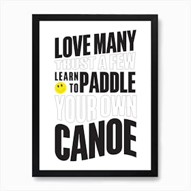 Love Many,Trust A few,Learn To Paddle Your Own Canoe Art Print