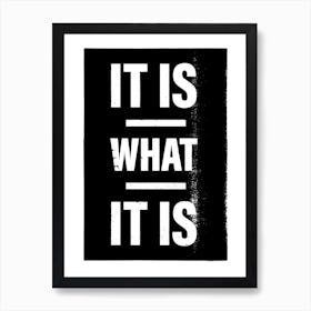 It Is What It Is in black and white Art Print