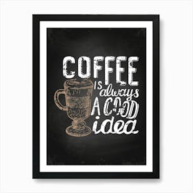 Coffee Is Always A Good Idea — Coffee poster, kitchen print, lettering 1 Art Print