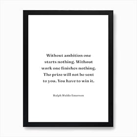 Without Ambition one starts nothing Ralph Waldo Emerson Quote Art Print