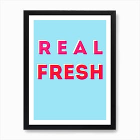 Real Fresh Art Print