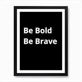 Be Bold Be Brave Art Print