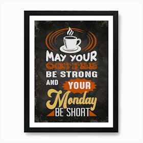 May Your Coffee Be Strong Your Monday Be Short — coffee poster, kitchen art print Art Print