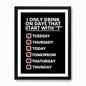 Only Drink On Days That Start With T Art Print