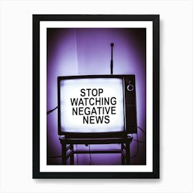 Stop Watching Negative News Art Print