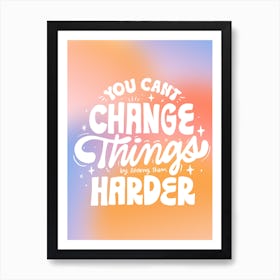 You Can't Change Things By Loving Them Harder Art Print