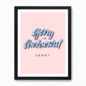 Sorry I'm Awkward Art Print