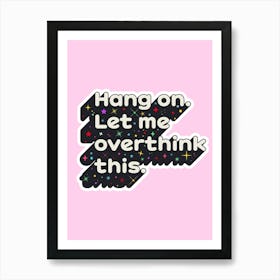 Hang On Let Me Overthink This Art Print