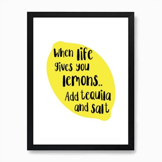 When Life Gives You Lemons Add Tequila Art Print
