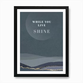 While You Live Shine Positie Quote Wall Art Art Print