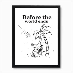Before The World Ends Art Print