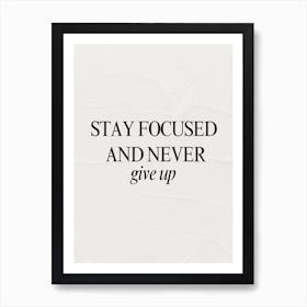 Stay Focused And Never Give Up Motivational Affirmation Quote Art Print