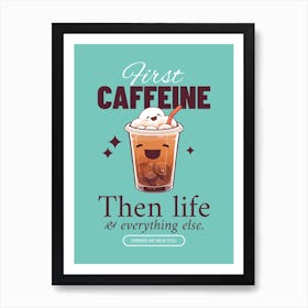 First Coffee Then Life And Everything Else - Design Generator With A Happy Character For International Coffee Day - coffee, latte, iced coffee, cute, caffeine Art Print