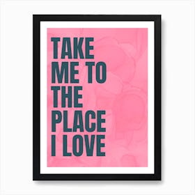 Take Me To The Place I Love - Pink Art Print