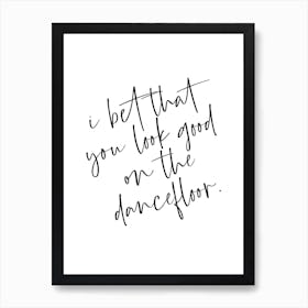 I Bet That You Look Good On The Dance Floor Art Print