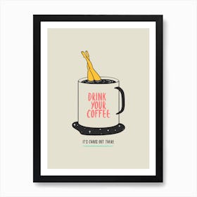 Drink Your Coffee - Design Generator Featuring A Coffee-Themed Quote - coffee, latte, iced coffee, cute, caffeine 1 Art Print