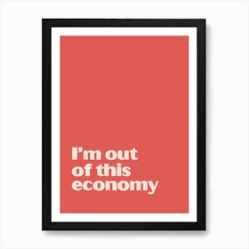 I'M Out Of This Economy Funny Quote Text Art Print