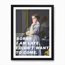 Sorry I Am Late. I Didn't Want To Come. Art Print