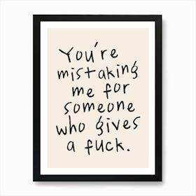 You're Mistaking Me For Someone Who Gives A Fuck. | Oatmeal And Black Art Print