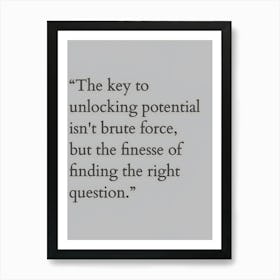 Key To Unlocking Potential Isn'T Brute Force But The Fineness Of Finding The Right Question Art Print