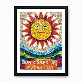 Sun Comes Up Every Day 1 Art Print