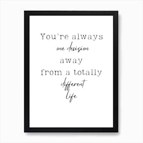 You'Re Always One Decision Away Totally From A Different Life Art Print