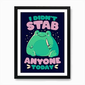 I Didn't Stab Anyone Today - Funny Cute Frog Gift Art Print