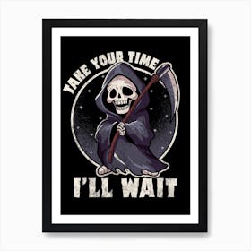 Take Your Time I'Ll Wait Art Print