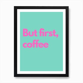But First Coffee Pink And Teal Kitchen Typography Art Print