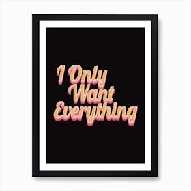 Black, Pink And Gold I Only Want Everything Typographic Stylish Art Print