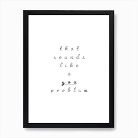 Sounds Like A You Problem Typography Word Art Print