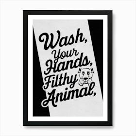 Wash Your Hands Filthy Animal 6 Art Print