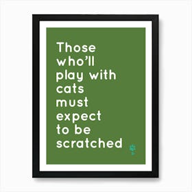 Those Who'Ll Play Cats With Must Expect To Be Scratched Art Print