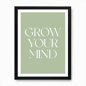 Grow Your Mind Quote (Sage Green Tone), saying, phrases, motivating, inspiring, empowering, mental health, calm, soothing, quotes, vibes, affirmations, reminders Art Print