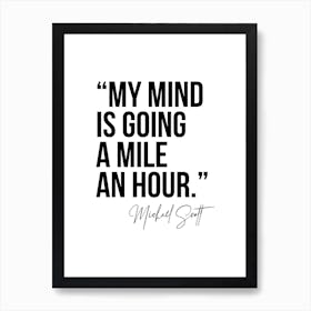 My Mind Is Going A Mile An Hour Michael Scott Quote Art Print