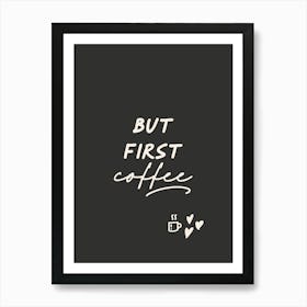 But First Coffee - Black 1 Art Print