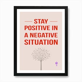 Stay Positive In A Negative Situation Art Print