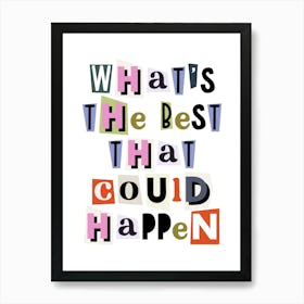 What's the best that could happen quote, affirmations, ransom, cut-outs, newspaper, vintage, retro, quotes, quote, saying, phrase, aesthetic, colorful, bold, motivating, inspiring, words Art Print