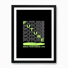 Future Is Today Build Your Dream Life Art Print