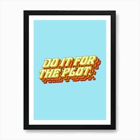 Do It For The Plot Art Print