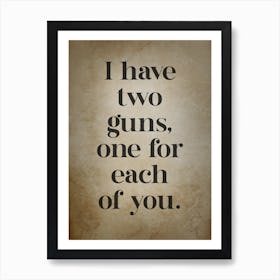 I Have Two Guns One For Each Of You Art Print