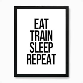 Eat Train Sleep Repeat, motivating, inspiring, gym, workout, home gym, gym motivation, exercise quotes Art Print