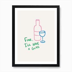 Fine I'll Have A Glass green pink blue Art Print