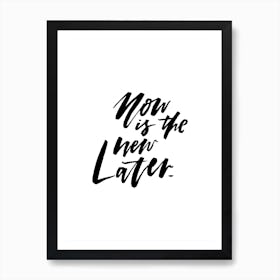 Now is the New Later Art Print