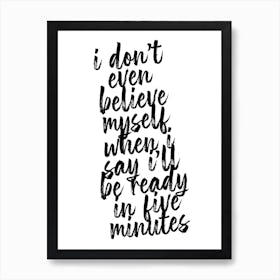 I Dont Even Believe Myself When I Say Ill Be Ready In Five Minutes Art Print