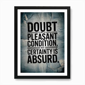 Doubt Is Not A Pleasant Condition Certainty Is Absurd Poster