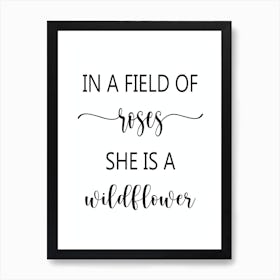 In A Field Of Roses She Is A Wildflower Art Print