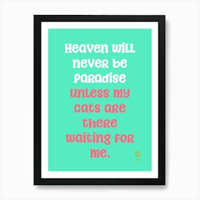 Heaven Will Never Be Paradise Unless My Cats Are Waiting For Me Art Print