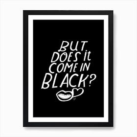 But Does It Come In Black Art Print